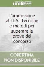 L'ammissione al TFA. Tecniche e metodi per superare le prove del concorso libro