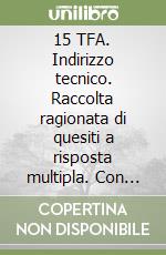 15 TFA. Indirizzo tecnico. Raccolta ragionata di quesiti a risposta multipla. Con software di simulazione libro