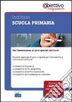 Indirizzo scuola primaria. Per l'ammissione ai corsi universitari abilitanti. Con software di simulazione libro