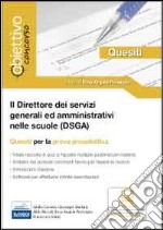 Il direttore dei servizi generali ed amministrativi (DSGA). Quesiti per la prova preselettiva del concorso. Con software di simulazione libro