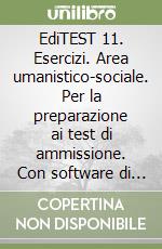 EdiTEST 11. Esercizi. Area umanistico-sociale. Per la preparazione ai test di ammissione. Con software di simulazione libro