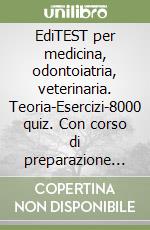 EdiTEST per medicina, odontoiatria, veterinaria. Teoria-Esercizi-8000 quiz. Con corso di preparazione ai test di ammissione libro