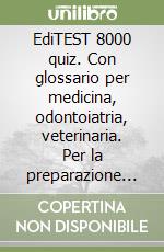 EdiTEST 8000 quiz. Con glossario per medicina, odontoiatria, veterinaria. Per la preparazione ai test di ammissione. Con software di simulazione libro