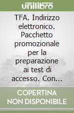 TFA. Indirizzo elettronico. Pacchetto promozionale per la preparazione ai test di accesso. Con software di simulazione libro