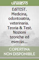 EdiTEST. Medicina, odontoiatria, veterinaria. Teoria & Test. Nozioni teoriche ed esercizi commentati per la preparazione ai test di accesso libro