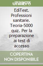 EdiTest. Professioni sanitarie. Teoria-5000 quiz. Per la preparazione ai test di accesso libro