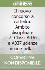 Il nuovo concorso a cattedra. Ambito disciplinare 7. Classi A036 e A037 scienze umane nella scuola secondaria. Manuale per la preparazione alle prove... libro