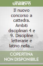 Il nuovo concorso a cattedra. Ambiti disciplinari 4 e 9. Discipline letterarie e latino nella scuola secondaria. Manuale per la preparazione alle prove... libro