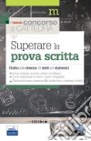 Superare la prova scritta. Guida alla stesura di testi ed elaborati libro di Storti Daniela