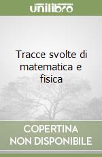 Tracce svolte di matematica e fisica libro