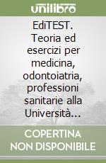 EdiTEST. Teoria ed esercizi per medicina, odontoiatria, professioni sanitarie alla Università Cattolica. Con espansione online libro