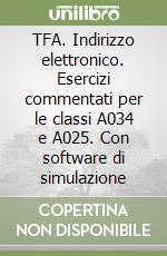 TFA. Indirizzo elettronico. Esercizi commentati per le classi A034 e A025. Con software di simulazione libro