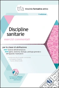 TFA. Discipline sanitarie. Esercizi commentati per le classi A057 e A0 40. Con software di simulazione libro