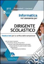 Informatica nel concorso per dirigente scolastico. Teoria e test per la verifica delle conoscenze informatiche. Con software di simulazione