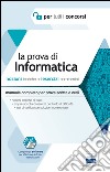 La prova di informatica per tutti i concorsi. Nozioni teoriche ed esercizi commentati. Manuale completo per prove scritte e orali libro