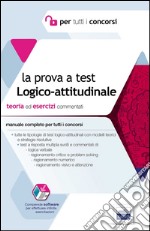 La prova a test logico-attitudinale. Teoria ed esercizi commentati. Manuale completo per tutti i concorsi. Con software libro