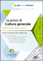 La prova di cultura generale per tutti i concorsi. Manuale completo. Teoria e test commentati per prove scritte e orali. Con software di simulazione libro