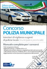 Concorso polizia municipale. Manuale per i concorsi a istruttori di vigilanza e agenti di polizia locale (municipale e provinciale) libro