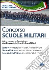 Concorso scuole militari. Esercito, marina, aeronautica. Manuale completo per l'ammissione ai Licei, classico e scientifico, delle scuole militari libro