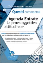 Agenzia delle entrate. La prova oggettiva. Quesiti commentati per funzionari amministrativo-tributari e tecnici libro