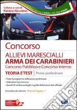 Concorso allievi marescialli arma dei carabinieri. Concorso pubblico e Concorso interno. Teoria e test. Prova preliminare libro