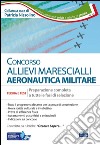 Concorso allievi marescialli Aeronautica Militare. Teoria e test per la prova di preselezione e la prova scritta di accertamento delle qualità culturali libro