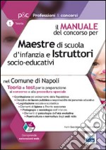 Maestre di scuola d'infanzia e istruttori socio-educativi nel comune di Napoli. Manuale completo per la preparazione al concorso pubblico ed alla procedura... libro