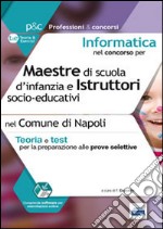 Informatica nel concorso per maestre di scuola d'infanzia e istruttor i socio-educativi. Teoria e test per le prove selettive nel comune di Napol i libro