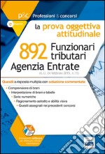 892 funzionari tributari Agenzia delle Entrate. La prova oggettiva attitudinale. Quesiti commentati.. Con software di simulazione libro