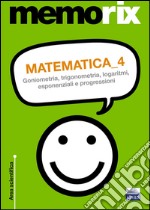 Matematica. Vol. 4: Goniometria, trigonometria, logaritmi, esponenziali e progressioni