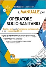 Il manuale per OSS (operatori socio-sanitari). Teoria e test per la formazione professionale e per i concorsi pubblici libro