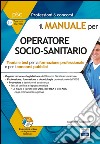 Il manuale per OSS (operatori socio-sanitari). Teoria e test per la formazione professionale e per i concorsi pubblici libro