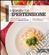 A tavola con l'ipertensione. Come prevenirla e controllarla senza perdere il piacere del cibo libro di Ferrara Aldo L. Pacioni Delia