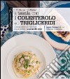 A tavola con il colestorolo e i trigliceridi. Come prevenirli e controllarli senza perdere il piacere del cibo libro