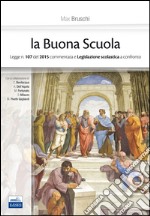 La buona scuola. Legge n. 107 del 2015 commentata e legislazione scolastica a confronto libro