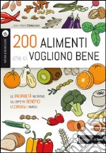 200 alimenti che ci vogliono bene. Le proprietà nutritive. Gli effetti benefici. I consigli pratici libro