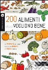 200 alimenti che ci vogliono bene. Le proprietà nutritive. Gli effetti benefici. I consigli pratici libro