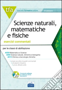 TFA. Scienze naturali matematiche e fisiche. Esercizi commentati per le classi A059, A060 e A013. Con software di simulazione libro