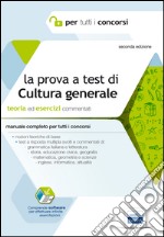 La prova a test di cultura generale. Teoria ed esercizi commentati. Manuale completo per tutti i concorsi libro