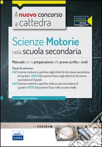 CC 4/3 Scienze motorie nella scuola secondaria. Manuale per la preparazione alle prove scritte e orali. Classi di concorso: A029, A030. Con espansione online libro