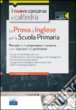 Il nuovo concorso a cattedra. La prova di inglese per la scuola primaria. Manuale per la preparazione al concorso e per l'esercizio.. Con espansione online libro