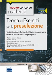 Il nuovo concorso a cattedra. Teoria ed esercizi per la preselezione. Test attitudinali e logico-deduttivi, di comprensione del testo.. Con software di simulazione libro