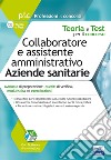 Collaboratore e assistente amministrativo nelle aziende sanitarie. Manuale di preparazione, quesiti di verifica, modulistica ed esercitazioni libro