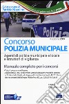 Concorso polizia municipale. Agenti di polizia municipale e locale e istruttori di vigilanza. Manuale completo per i concorsi. Con software di simulazione libro