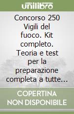 Concorso 250 Vigili del fuoco. Kit completo. Teoria e test per la preparazione completa a tutte le fasi di selezione. Con software di simulazione libro