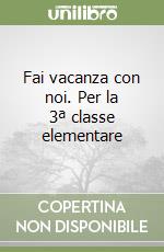 Fai vacanza con noi. Per la 3ª classe elementare libro