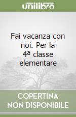 Fai vacanza con noi. Per la 4ª classe elementare libro