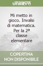 Mi metto in gioco. Invalsi di matematica. Per la 2ª classe elementare libro