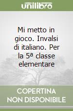 Mi metto in gioco. Invalsi di italiano. Per la 5ª classe elementare libro