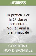 In pratica. Per la 1ª classe elementare. Vol. 1: Analisi grammaticale libro